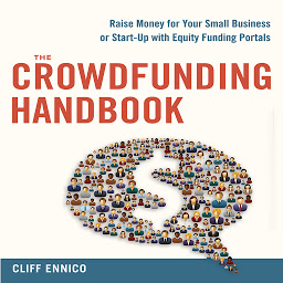 Icon image The Crowdfunding Handbook: Raise Money for Your Small Business or Start-Up with Equity Funding Portals