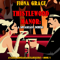 Icon image Thistlewood Manor: A Speakeasy Demise (An Eliza Montagu Cozy Mystery—Book 4)