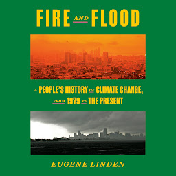 Icon image Fire and Flood: A People's History of Climate Change, from 1979 to the Present