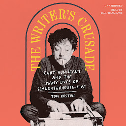 Icon image The Writer’s Crusade: Kurt Vonnegut and the Many Lives of Slaughterhouse-Five