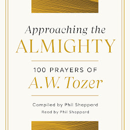 Icon image Approaching the Almighty: 100 Prayers of A. W. Tozer