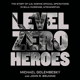 Icon image Level Zero Heroes: The Story of U.S. Marine Special Operations in Bala Murghab, Afghanistan
