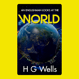 Icon image An Englishman Looks at the World: Popular Books by H G Wells : All times Bestseller Demanding Books
