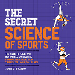 Icon image The Secret Science of Sports: The Math, Physics, and Mechanical Engineering Behind Every Grand Slam, Triple Axel, and Penalty Kick