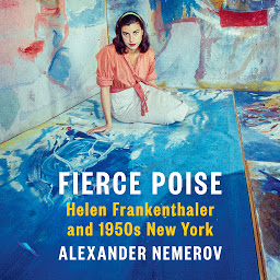 Icon image Fierce Poise: Helen Frankenthaler and 1950s New York