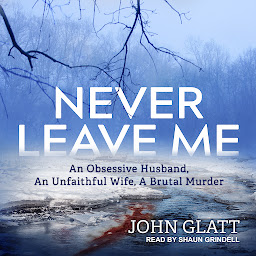 Icon image Never Leave Me: An Obsessive Husband, An Unfaithful Wife, A Brutal Murder