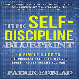 Icon image The Self-Discipline Blueprint: A Simple Guide to Beat Procrastination, Achieve Your Goals, and Get the Life You Want