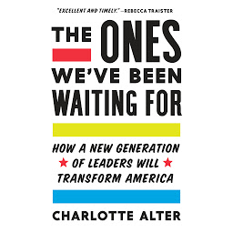 Icon image The Ones We've Been Waiting For: How a New Generation of Leaders Will Transform America