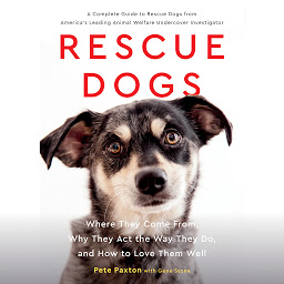 Icon image Rescue Dogs: Where They Come From, Why They Act the Way They Do, and How to Love Them Well