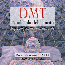 Obraz ikony: DMT: La molécula del espíritu: Las revolucionarias investigaciones de un medico sobre la biologia de las experiencias misticas y cercanas a la muerte