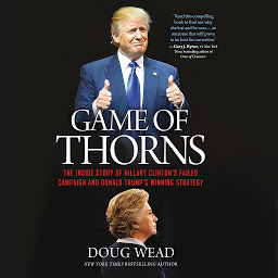 Icon image Game of Thorns: The Inside Story of Hillary Clinton's Failed Campaign and Donald Trump's Winning Strategy