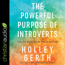 Icon image The Powerful Purpose of Introverts: Why the World Needs You to Be You