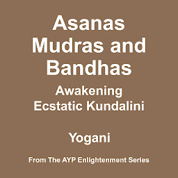 Imagen de icono Asanas, Mudras & Bandhas - Awakening Ecstatic Kundalini (AYP Enlightenment Series Book 4)