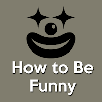 How To Be Funny How To Make a Laugh