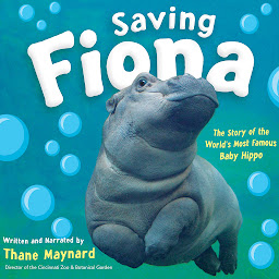 Obraz ikony: Saving Fiona: The Story of the World's Most Famous Baby Hippo (AUDIO)