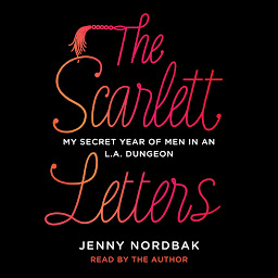 Icon image The Scarlett Letters: My Secret Year of Men in an L.A. Dungeon