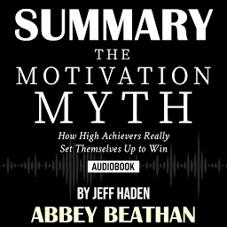 Icon image Summary of The Motivation Myth: How High Achievers Really Set Themselves Up to Win by Jeff Haden