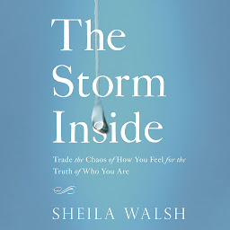 Icon image The Storm Inside: Trade the Chaos of How You Feel for the Truth of Who You Are