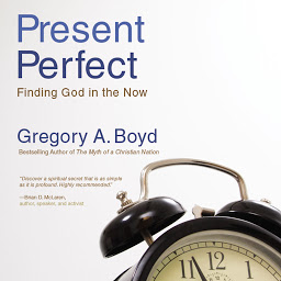 Icon image The Present Perfect: Finding God in the Now