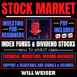 Icon image Stock Market Investing For Beginners: Index Funds & Dividend Stocks: How To Invest Using Technical Indicators, Moving Averages, Support & Resistance And Signals & Volumes
