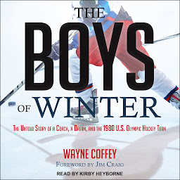 Icon image The Boys of Winter: The Untold Story of a Coach, a Dream, and the 1980 U.S. Olympic Hockey Team