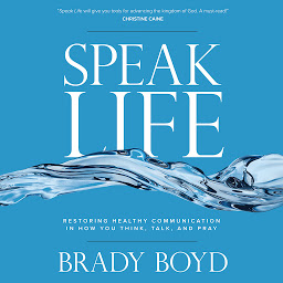 Obrázek ikony Speak Life: Restoring Healthy Communication in How You Think, Talk, and Pray