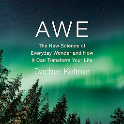Icon image Awe: The New Science of Everyday Wonder and How It Can Transform Your Life