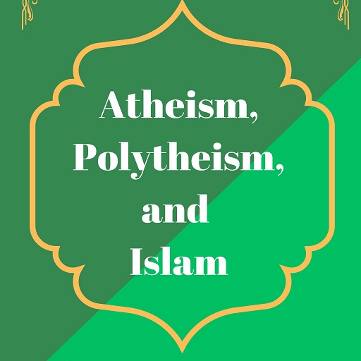 Islam Polytheism and Atheism