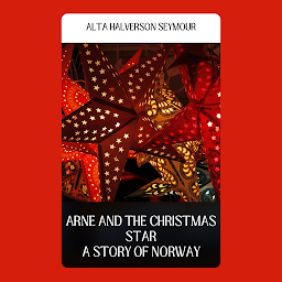 Icon image ARNE AND THE CHRISTMAS STAR A STORY OF NORWAY: Arne and the Christmas Star: A Story of Norway by Alta Halverson Seymour: "Traditions and Magic: A Heartwarming Tale from the Norwegian Fjords"