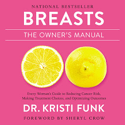 תמונת סמל Breasts: The Owner's Manual: Every Woman's Guide to Reducing Cancer Risk, Making Treatment Choices, and Optimizing Outcomes