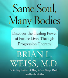 Icon image Same Soul, Many Bodies: Discover the Healing Power of Future Lives through Progression Therapy