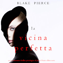 Icon image La Vicina Perfetta (Un emozionante thriller psicologico di Jessie Hunt—Libro Nove)