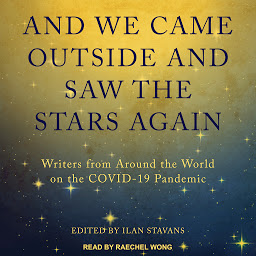 Obraz ikony: And We Came Outside and Saw the Stars Again: Writers from Around the World on the COVID-19 Pandemic