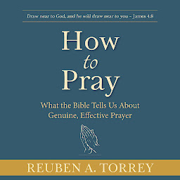 Obraz ikony: How to Pray: What the Bible Tells Us About Genuine, Effective Prayer