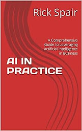 Icon image AI in Practice: A Comprehensive Guide to Leveraging Artificial Intelligence