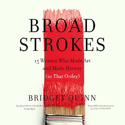 Icon image Broad Strokes: 15 Women Who Made Art and Made History (in That Order)