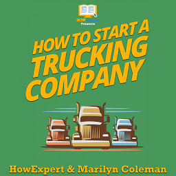 Icon image How To Start a Trucking Company: Your Step By Step Guide To Starting a Trucking Company