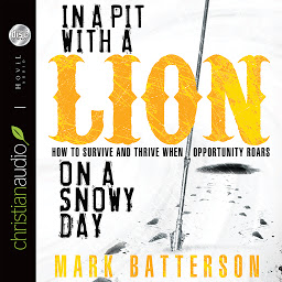 Icon image In a Pit With a Lion On a Snowy Day: How to Survive and Thrive When Opportunity Roars