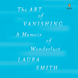 Icon image The Art of Vanishing: A Memoir of Wanderlust