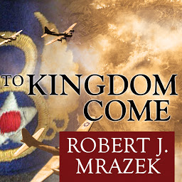 Icon image To Kingdom Come: An Epic Saga of Survival in the Air War Over Germany
