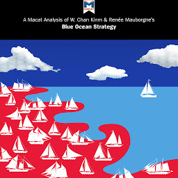Icon image A Macat Analysis of W. Chan Kim & Renée Mauborgne’s Blue Ocean Strategy: How to Create Uncontested Market Space and Make Competition Irrelevant