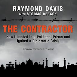Icon image The Contractor: How I Landed in a Pakistani Prison and Ignited a Diplomatic Crisis