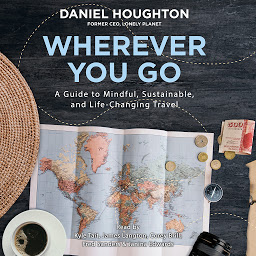 Icon image Wherever You Go: A Guide to Mindful, Sustainable, and Life-Changing Travel