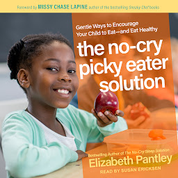 Icon image The No-Cry Picky Eater Solution: Gentle Ways to Encourage Your Child to Eat – and Eat Healthy