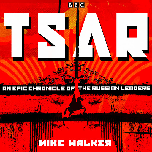 Tsar: An epic chronicle of the Russian leaders: Eleven BBC Radio 4 dramas  by Mike Walker - Audiobooks on Google Play