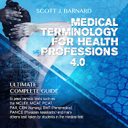 Obraz ikony: Medical Terminology For Health Professions 4.0: Ultimate Complete Guide to Pass Various Tests Such as the NCLEX, MCAT, PCAT, PAX, CEN (Nursing), EMT (Paramedics), PANCE (Physician Assistants) And Many Others Test Taken by Students in the Medical Field