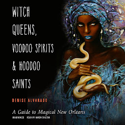 Icon image Witch Queens, Voodoo Spirits, and Hoodoo Saints: A Guide to Magical New Orleans