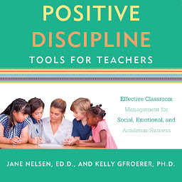 Obraz ikony: Positive Discipline Tools for Teachers: Effective Classroom Management for Social, Emotional, and Academic Success