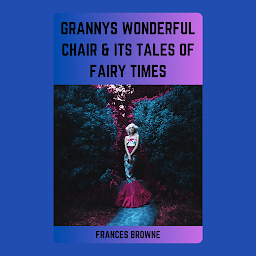 Icon image GRANNYS WONDERFUL CHAIR & ITS TALES OF FAIRY TIMES: Demanding Books on Fiction : Short Stories (single author): GRANNYS WONDERFUL CHAIR & ITS TALES OF FAIRY TIMES