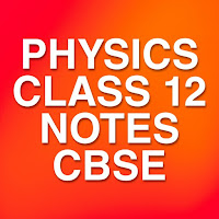 Physics Class 12 Notes CBSE